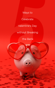 Five Ways to Celebrate Valentine’s Day without Breaking the Bank